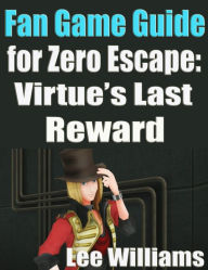Title: Fan Game Guide for Zero Escape: Virtue's Last Reward, Author: Lee Williams