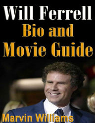 Title: Will Ferrell Bio and Movie Guide, Author: Marvin Williams
