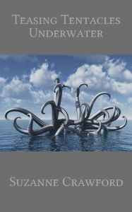 Title: Teasing Tentacles Underwater (Alien Tentacle Sex and Breeding Erotica), Author: Suzanne Crawford