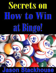 Title: Secrets on How to Win at Bingo!, Author: Jason Stackhouse