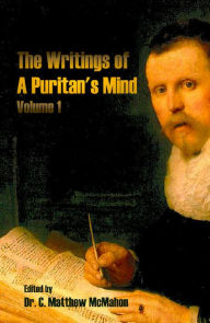 Title: The Writings of A Puritan's Mind Volume 1, Author: C. Matthew McMahon
