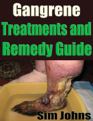 Title: Gangrene Treatments and Remedy Guide, Author: Sim Johns