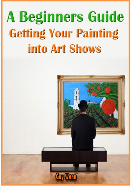 A Beginners Guide, Getting Your Painting into Art Shows