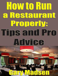 Title: How to Run a Restaurant Properly - Tips and Pro Advice, Author: Gary Madsen