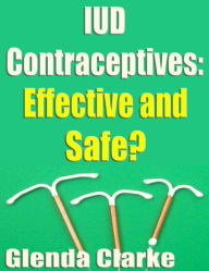 Title: IUD Contraceptives: Effective and Safe?, Author: Glenda Clarke