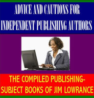 Title: Advice and Cautions for Independent Publishing Authors, Author: James Lowrance