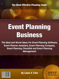 Title: Event Planning Business: The Best and Worst Ideas For Event Planning Software, Event Planner Assistant, Event Planning Company, Event Planning Checklist and Event Planning Management, Author: Laura S. Fern