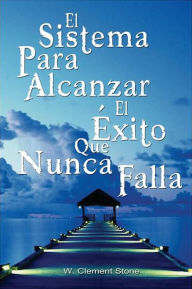 Title: El Sistema Para Alcanzar El Exito Que Nunca Falla / The Success System That Never Fails, Author: W. Clement Stone