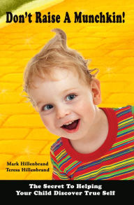 Title: Don't Raise A Munchkin! The Secret To Helping Your Child Discover True Self With Practical And Fun Parenting Advice, Author: Mark Hillenbrand