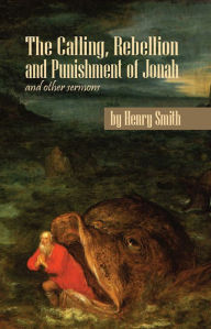 Title: The Calling, Rebellion and Punishment of Jonah, and Other Sermons, Author: Henry Smith