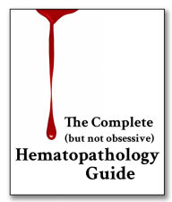 Title: The Complete (But Not Obsessive) Hematopathology Guide, Author: Kristine Krafts