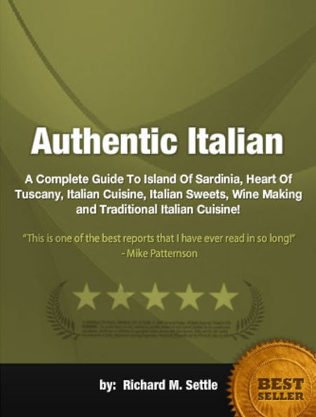 Authentic Italian :A Complete Guide To Island Of Sardinia, Heart Of Tuscany, Italian Cuisine, Italian Sweets, Wine Making and Traditional Italian Cuisine!