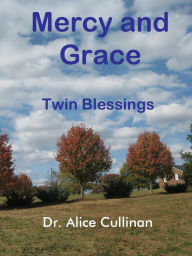 Title: Mercy and Grace: Twin Blessings, Author: Dr. Alice Cullinan