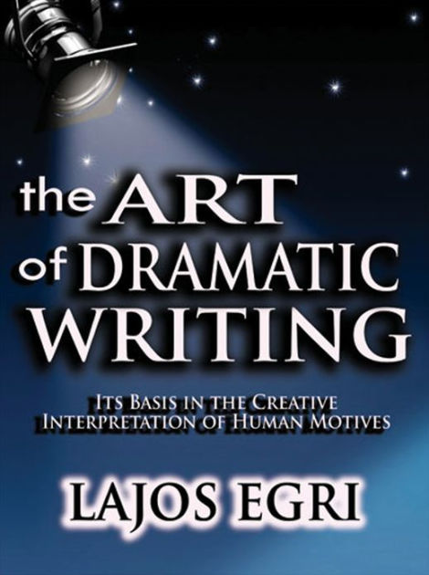 The Art Of Dramatic Writing By Lajos Egri, Paperback | Barnes & Noble®