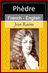 Title: Phedre - Phaedra [French & English Bilingual Edition] - Paragraph by Paragraph Translation, Author: Jean Baptiste Racine