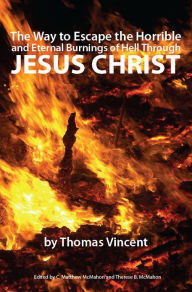 Title: The Way to Escape the Horrible and Eternal Burnings of Hell Through Jesus Christ, Author: Thomas Vincent