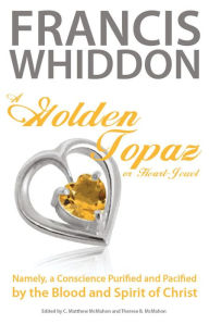 Title: A Golden Topaz, or Heart-Jewel, Namely, a Conscience Purified and Pacified by the Blood and Spirit of Christ, Author: Francis Whiddon