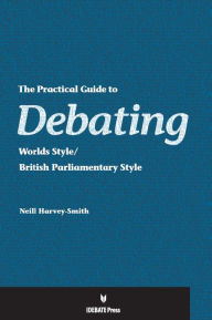 Title: The Practical Guide to Debating Worlds Style/British Parliamentary Style, Author: Neill Harvey-Smith