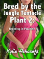 Bred by the Jungle Tentacle Plant 2: Breeding in Paradise (Monster Sex Erotica)