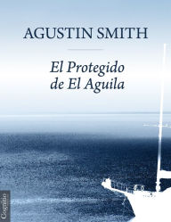 Title: El Protegido de El Aguila, Author: Agustin Smith