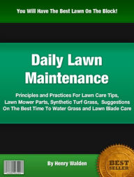 Title: Daily Lawn Maintenance: Principles and Practices For Lawn Care Tips, Lawn Mower Parts, Synthetic Turf Grass, Best Time To Water Grass and Lawn Blades, Author: Henry Walden