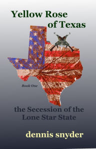 Title: Yellow Rose of Texas: The Secession of the Lone Star State, Author: Dennis Snyder