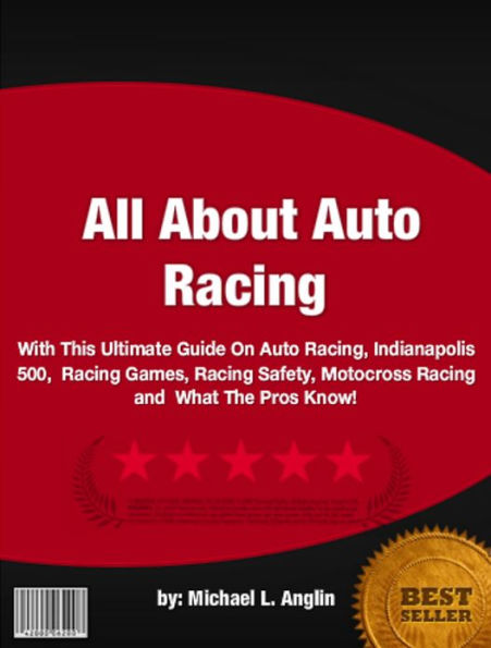 All About Auto Racing :With This Ultimate Guide On Auto Racing, Indianapolis 500, Racing Games, Racing Safety, Motocross Racing and What The Pros Know!
