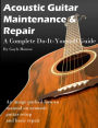 Acoustic Guitar Maintenance and Repair - A Complete Do It Yourself Guide
