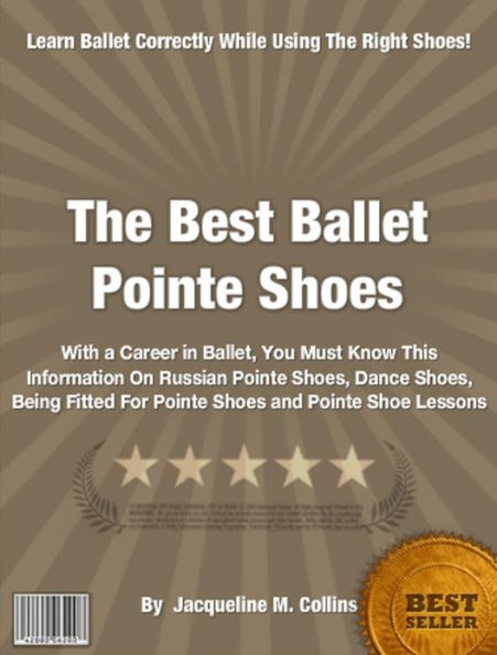 The Best Ballet Pointe Shoes: With a Career in Ballet, You Must Know This Information On Russian Pointe Shoes, Dance Shoes, Being Fitted For Pointe Shoes and Pointe Shoe Lessons