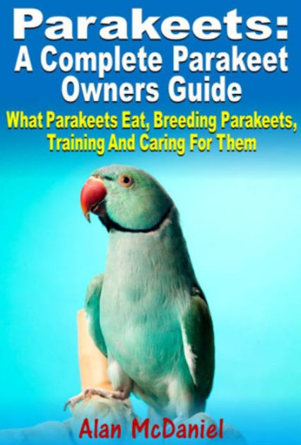 Parakeets A Complete Owners Guide What Parakeets Eat Breeding