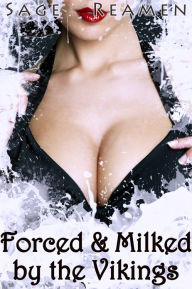 Title: Forced and Milked by the Vikings (Forced Milking and Lactation Erotica), Author: Sage Reamen