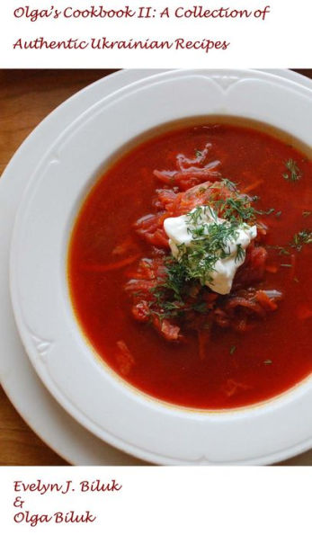 Olga's Cookbook II: A Collection of Authentic Ukranian Recipes