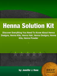 Title: Henna Solution Kit :Discover Everything You Need To Know About Henna Designs, Henna Kits, Henna Hair, Henna Designs, Henna Kits, Henna Powder, Author: Jennifer J. Rose