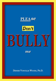 Title: Please Don't Bully Me, Author: Denise Woods