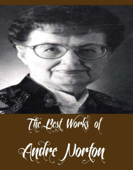The Best Works of Andre Norton (12 Best Science Fictions of Andre Norton Including Plague Ship, Voodoo Planet, The Time Traders, The Defiant Agents, Storm Over Warlock, Star Born, Star Hunter, All Cats Are Gray, The Gifts of Asti, And More)