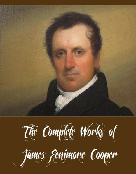 The Complete Works of James Fenimore Cooper (32 Complete Works of James Fenimore Cooper Including The Last of the Mohicans, The Deerslayer, The Pioneers, The Prairie, The Pathfinder, The Spy, The Pilot, The Sea Lions, New York, And More)