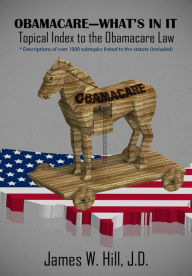 Title: Obamacare: What's In It - Topical Index to the Obamacare Law, Author: James Hill