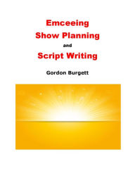 Title: Emceeing, Show Planning, and Script Writing, Author: Gordon Burgett
