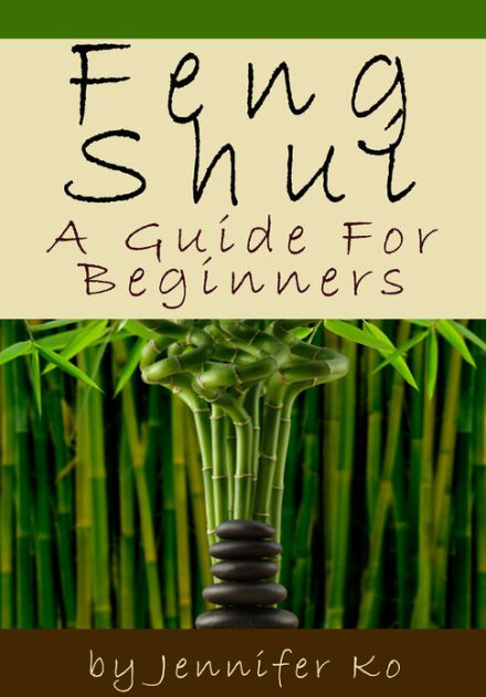 Feng Shui - A Guide For Beginners By Jennifer Ko 