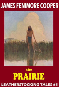 Title: The Last of the Mohicans, THE PRAIRIE, James Fenimore Cooper, THE LEATHERSTOCKING TALES, An American Saga comparable to the Louis L'amour's Sackett Series, Author: James Fenimore Cooper