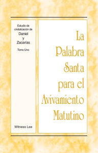 Title: La Palabra Santa para el Avivamiento Matutino - Estudio de cristalización de Daniel y Zacarías, Tomo 1, Author: Witness Lee