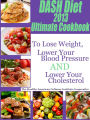 DASH Diet 2013 Ultimate Cookbook To Lose Weight, Lower Your Blood Pressure and Lower Your Cholesterol