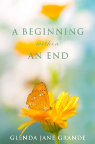 Title: A Beginning Within An End, Author: Glenda Jane Grande