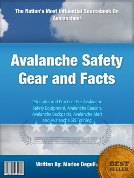 Avalanche Safety Gear and Facts: Principles and Practices For Avalanche Safety Equipment, Avalanche Beacon, Avalanche Backpacks, Avalanche Alert and Avalanche Ski Training