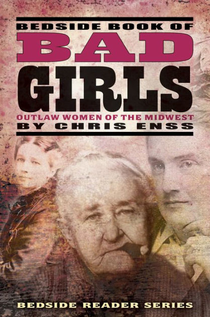 Bedside Book Of Bad Girls Outlaw Women Of The Midwest By Chris Enss Ebook Barnes And Noble®