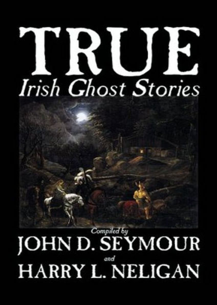 True Irish Ghost Stories: A Ghost Stories, Short Story Collection Classic By St. John D. Seymour! AAA+++