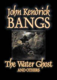 Title: The Water Ghost and Others: A Ghost Stories, Fiction and Literature, Short Story Collection Classic By John Kendrick Bangs! AAA+++, Author: Bdp