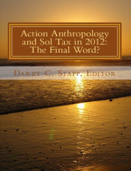 Title: Action Anthropology and Sol Tax in 2012: The Final Word?, Author: Darby C. Stapp