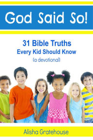 Title: God Said So! 31 Bible Truths Every Kid Should Know, Author: Alisha Gratehouse