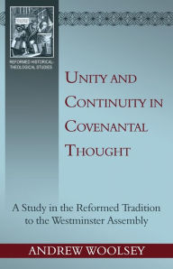 Unity and Continuity in Covenantal Thought: a Study in the Reformed Tradition to the Westminster Assembly